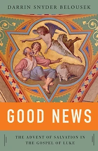 Good News: The Advent of Salvation in the Gospel of Luke