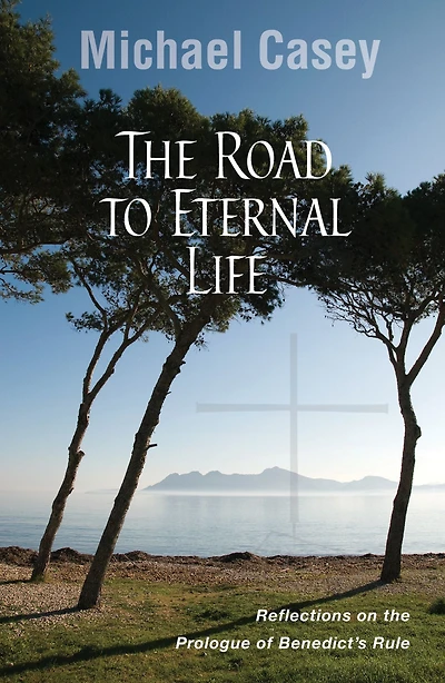 the Road to Eternal Life: Reflections on Prologue of Benedict's Rule