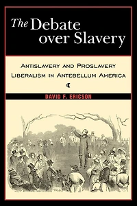 The Debate Over Slavery: Antislavery and Proslavery Liberalism in Antebellum America