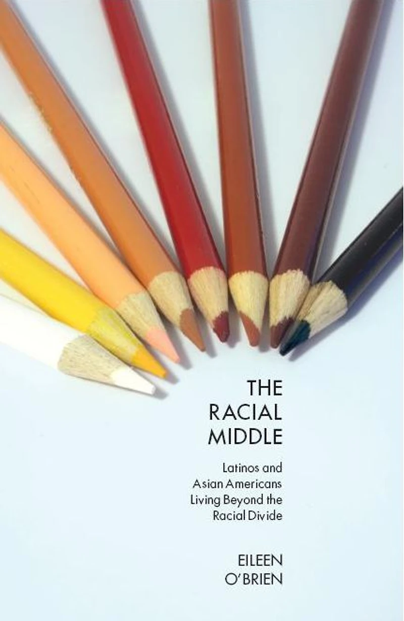 The Racial Middle: Latinos and Asian Americans Living Beyond the Racial Divide