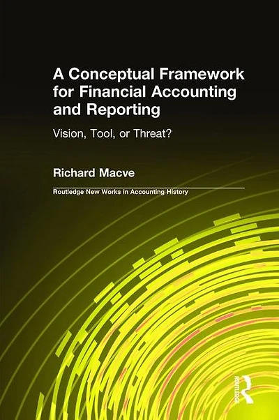 A Conceptual Framework for Financial Accounting and Reporting: Vision, Tool, or Threat?