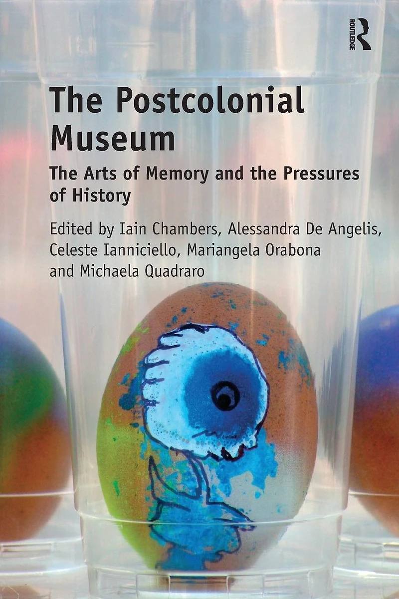 the Postcolonial Museum: Arts of Memory and Pressures History