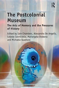 the Postcolonial Museum: Arts of Memory and Pressures History