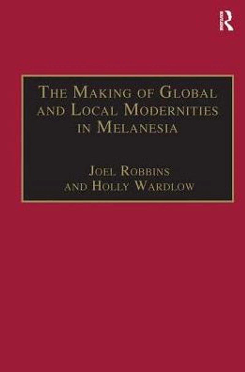 the Making of Global and Local Modernities Melanesia: Humiliation, Transformation Nature Cultural Change