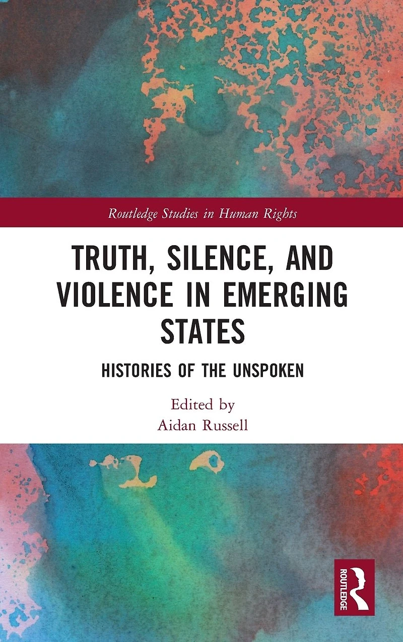 Truth, Silence and Violence Emerging States: Histories of the Unspoken
