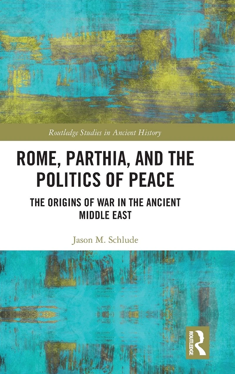 Rome, Parthia, and the Politics of Peace: Origins War Ancient Middle East