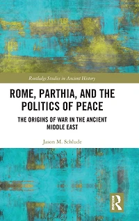 Rome, Parthia, and the Politics of Peace: Origins War Ancient Middle East