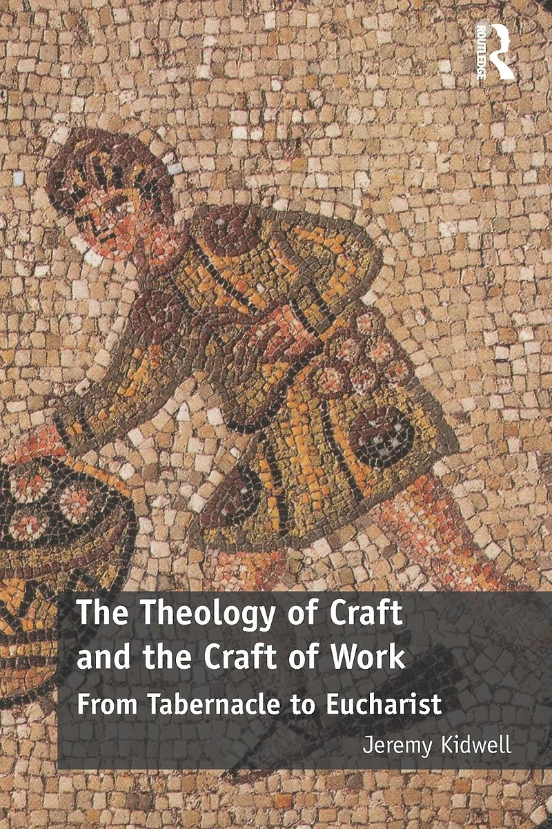 the Theology of Craft and Work: From Tabernacle to Eucharist