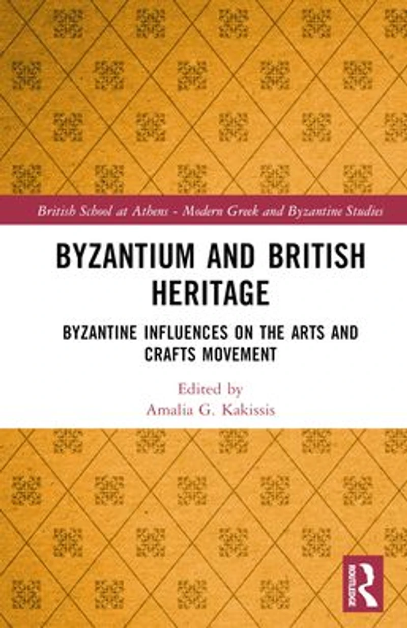 Byzantium and British Heritage: Byzantine influences on the Arts Crafts Movement