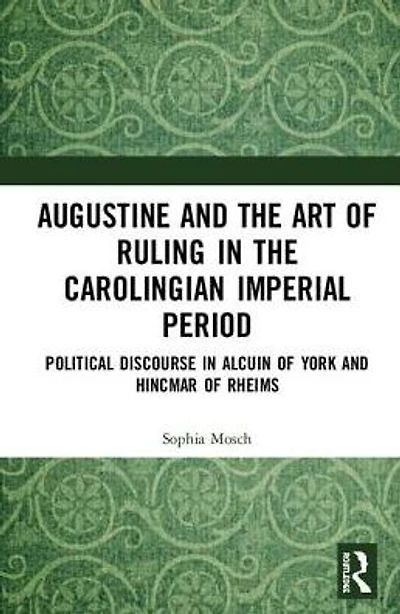 Augustine and the Art of Ruling Carolingian Imperial Period: Political Discourse Alcuin York Hincmar Rheims