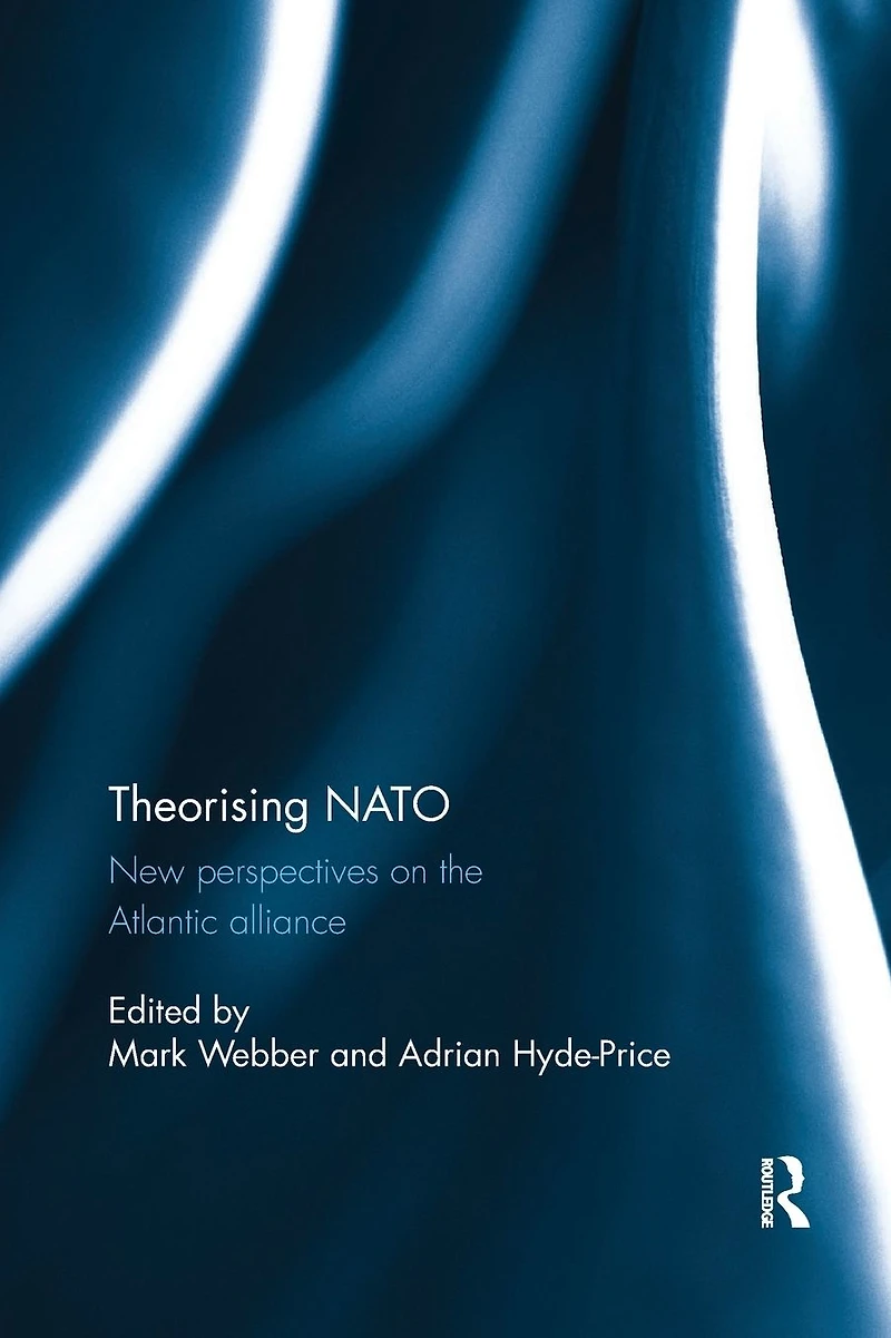 Theorising NATO: New perspectives on the Atlantic alliance
