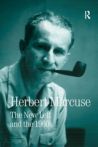 the New Left and 1960s: Collected Papers of Herbert Marcuse, Volume 3