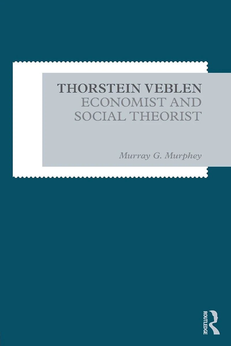 Thorstein Veblen: Economist and Social Theorist