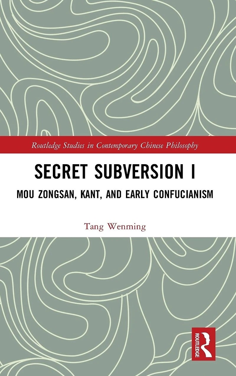 Secret Subversion I: Mou Zongsan, Kant, and Early Confucianism