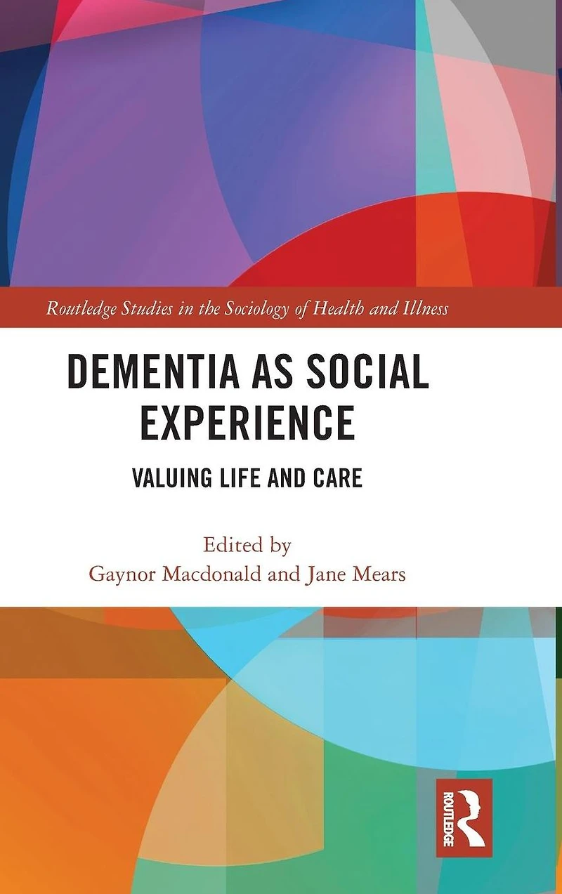 Dementia as Social Experience: Valuing Life and Care