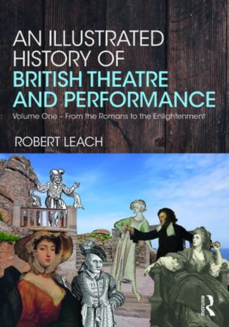 An Illustrated History of British Theatre and Performance: Volume One - From the Romans to Enlightenment