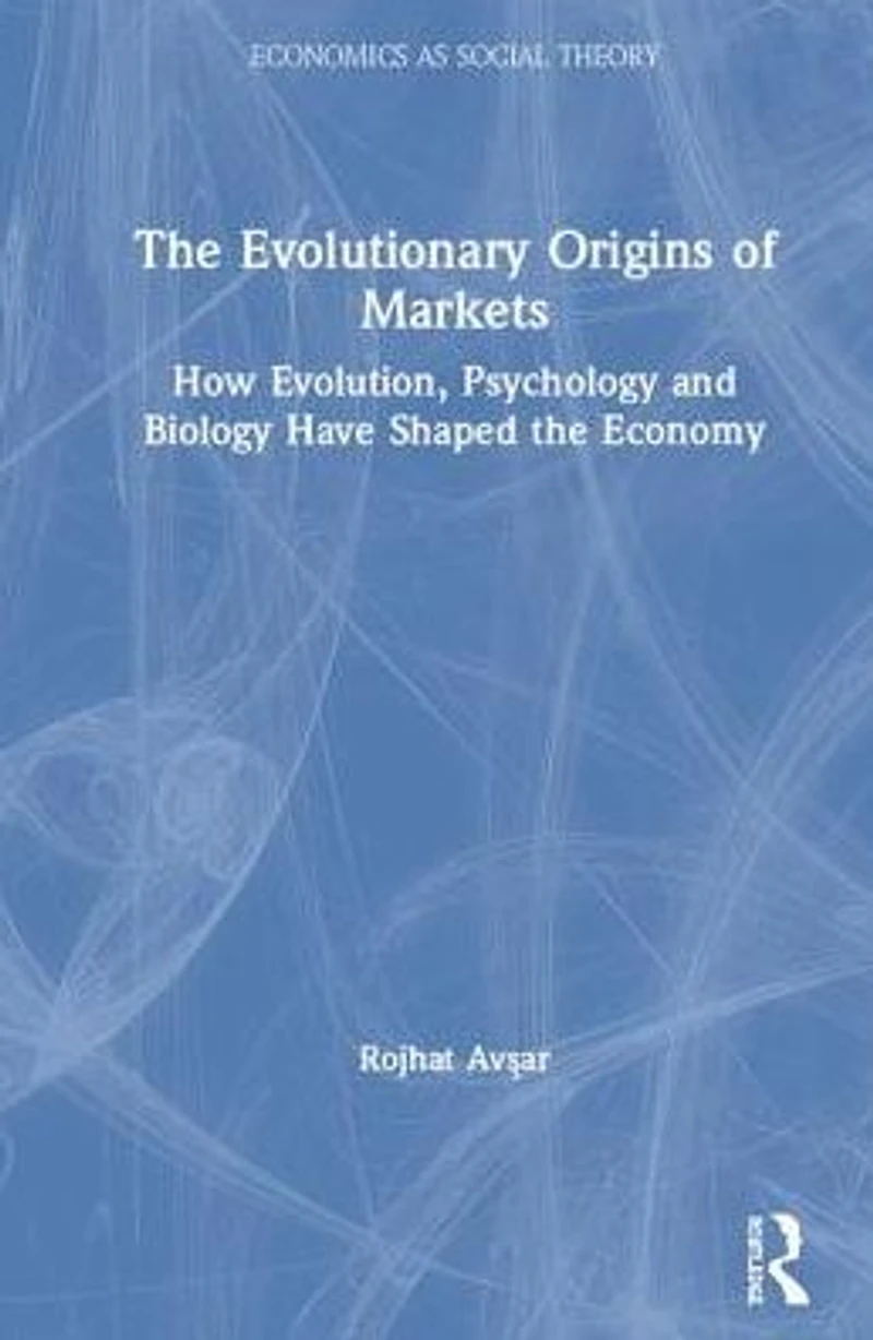 the Evolutionary Origins of Markets: How Evolution, Psychology and Biology Have Shaped Economy