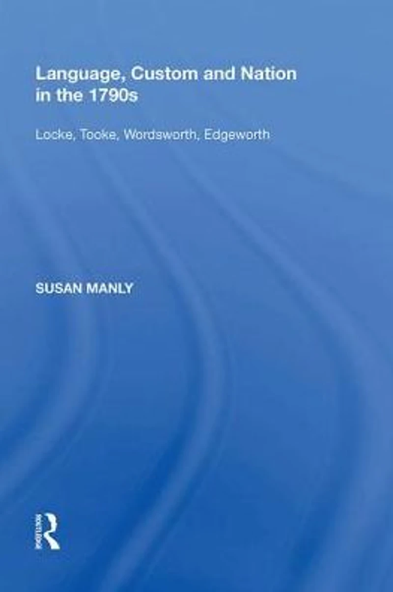 Language, Custom and Nation the 1790s: Locke, Tooke, Wordsworth, Edgeworth