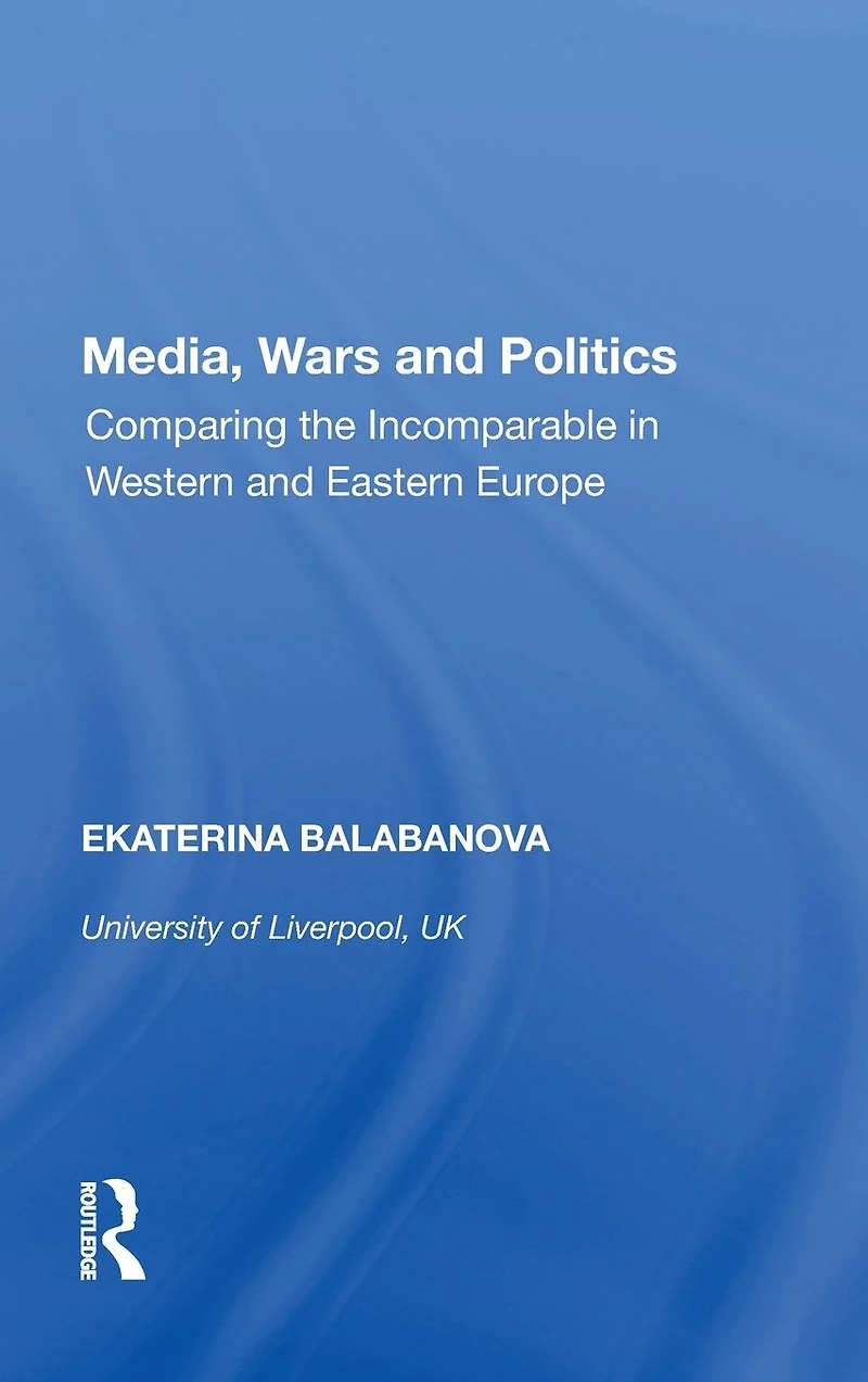 Media, Wars and Politics: Comparing the Incomparable Western Eastern Europe