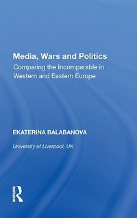 Media, Wars and Politics: Comparing the Incomparable Western Eastern Europe