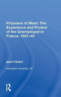 Prisoners of Want: the Experience and Protest Unemployed France, 1921-45