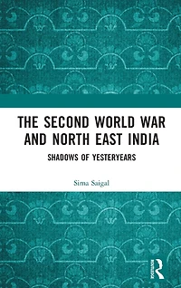 The Second World War and North East India: Shadows of Yesteryears