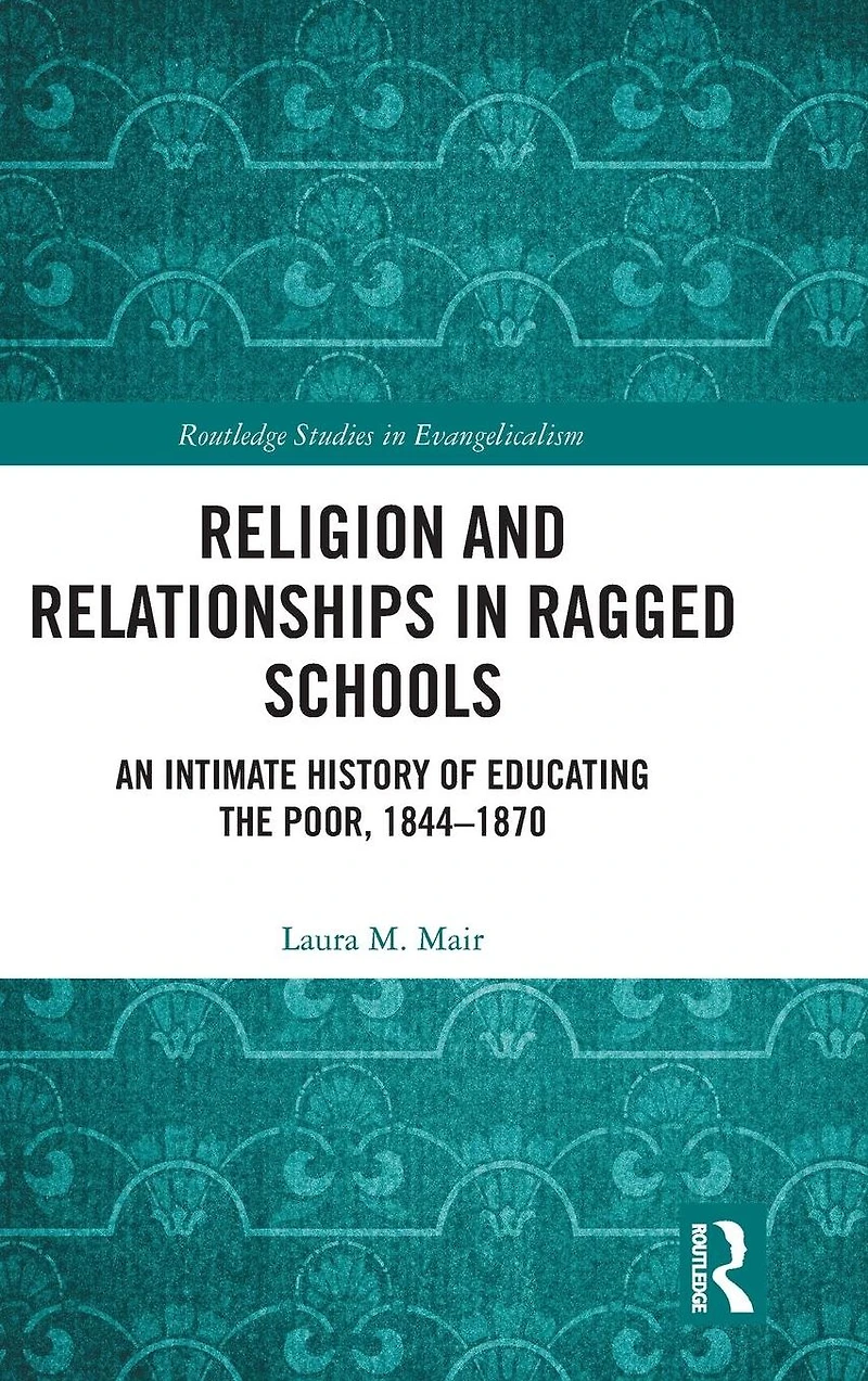 Religion and Relationships Ragged Schools: An Intimate History of Educating the Poor, 1844-1870