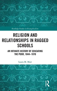 Religion and Relationships Ragged Schools: An Intimate History of Educating the Poor, 1844-1870