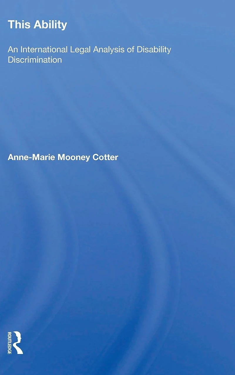 This Ability: An International Legal Analysis of Disability Discrimination