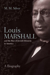 Louis Marshall and the Rise of Jewish Ethnicity America: A Biography