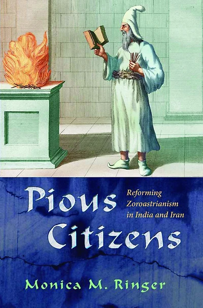 Pious Citizens: Reforming Zoroastrianism in India and Iran