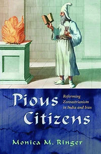 Pious Citizens: Reforming Zoroastrianism in India and Iran