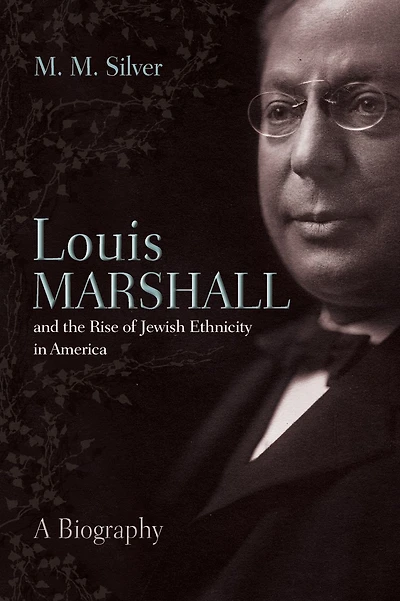 Louis Marshall and the Rise of Jewish Ethnicity America: A Biography