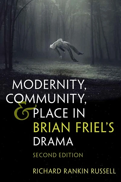 Modernity, Community, and Place in Brian Friel's Drama: Second Edition