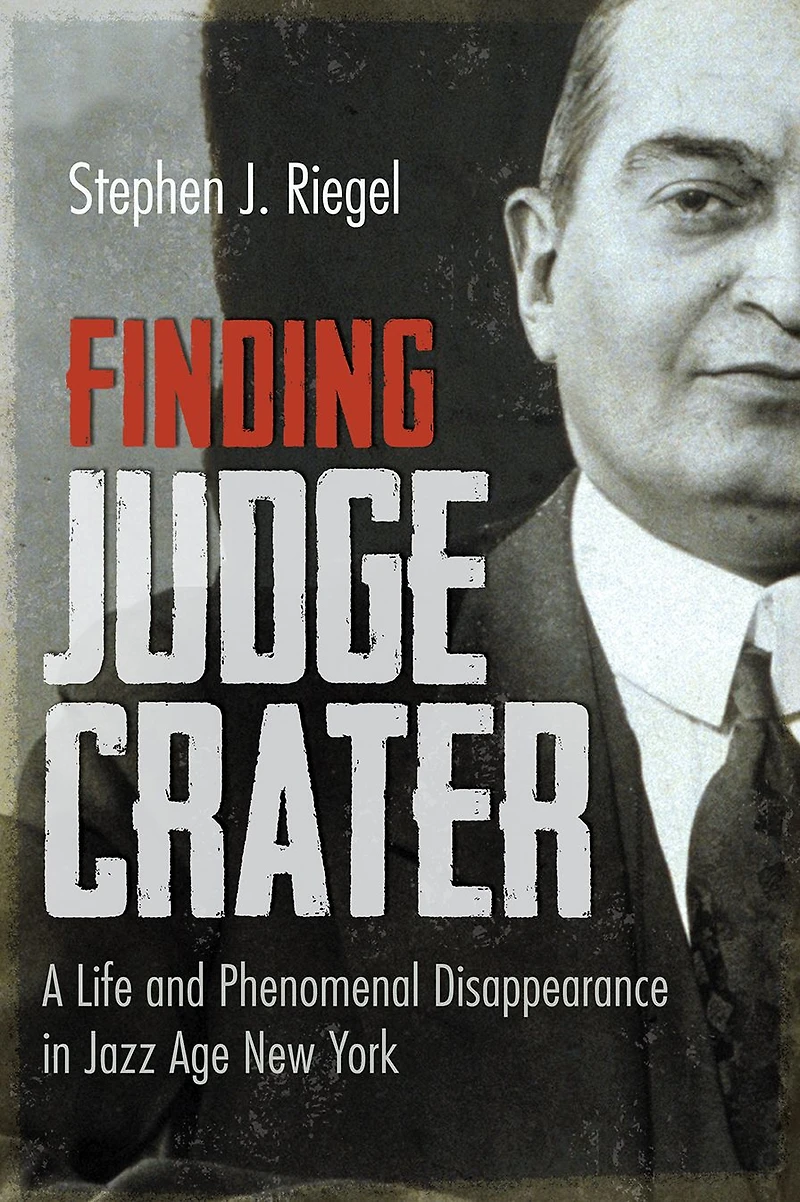 Finding Judge Crater: A Life and Phenomenal Disappearance Jazz Age New York