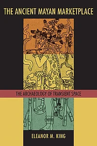 The Ancient Maya Marketplace: Archaeology of Transient Space
