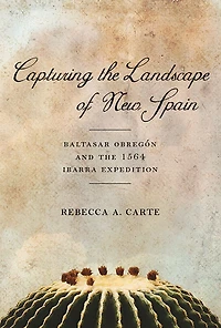 Capturing the Landscape of New Spain: Baltasar Obregón and 1564 Ibarra Expedition