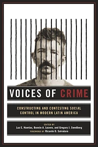 Voices of Crime: Constructing and Contesting Social Control Modern Latin America