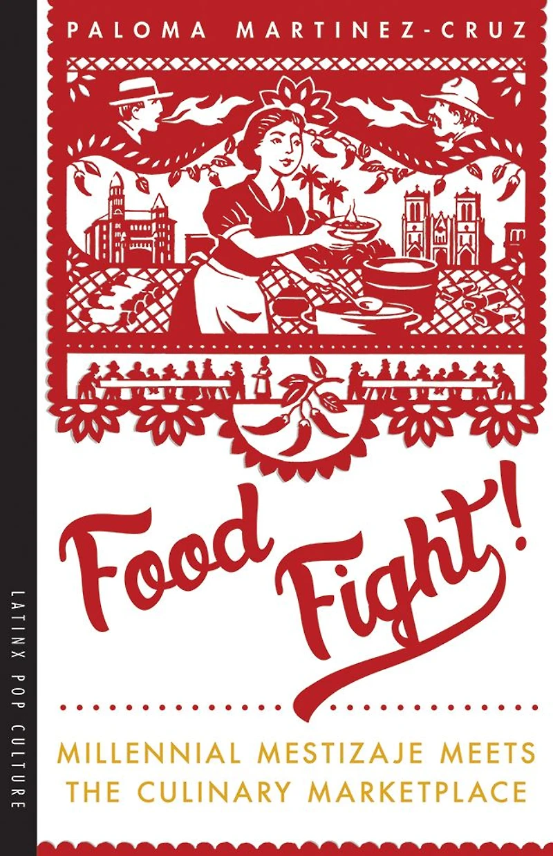 Food Fight!: Millennial Mestizaje Meets the Culinary Marketplace