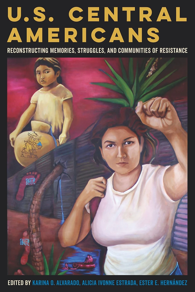 U.S. Central Americans: Reconstructing Memories, Struggles, and Communities of Resistance