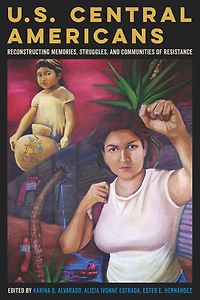 U.S. Central Americans: Reconstructing Memories, Struggles, and Communities of Resistance