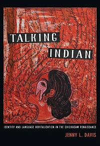 Talking Indian: Identity and Language Revitalization the Chickasaw Renaissance