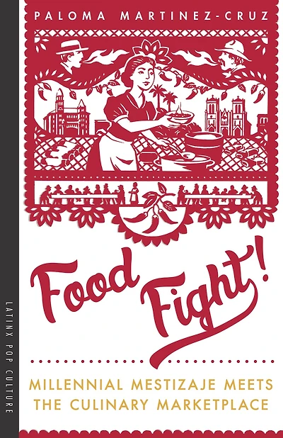 Food Fight!: Millennial Mestizaje Meets the Culinary Marketplace