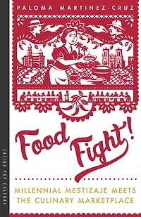 Food Fight!: Millennial Mestizaje Meets the Culinary Marketplace
