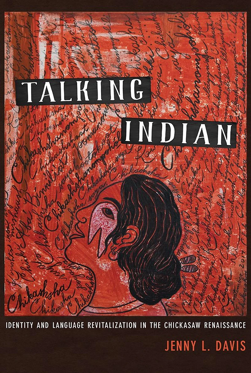Talking Indian: Identity and Language Revitalization the Chickasaw Renaissance