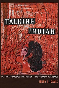 Talking Indian: Identity and Language Revitalization the Chickasaw Renaissance