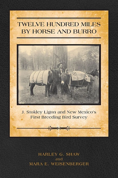 Twelve Hundred Miles by Horse and Burro: J. Stokley Ligon New Mexico's First Breeding Bird Survey