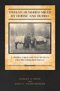 Twelve Hundred Miles by Horse and Burro: J. Stokley Ligon New Mexico's First Breeding Bird Survey