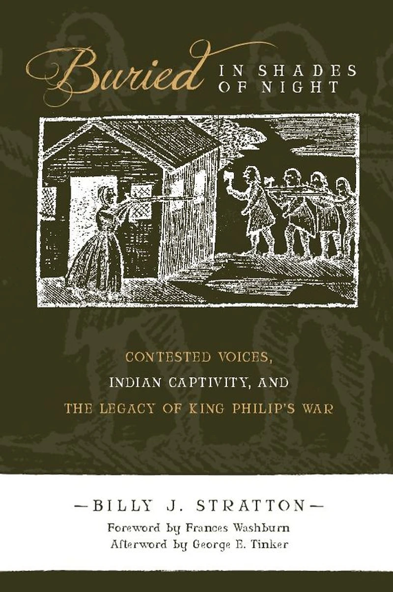 Buried in Shades of Night: Contested Voices, Indian Captivity, and the Legacy of King Philip's War