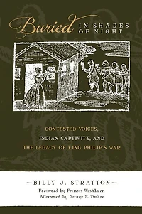 Buried in Shades of Night: Contested Voices, Indian Captivity, and the Legacy of King Philip's War